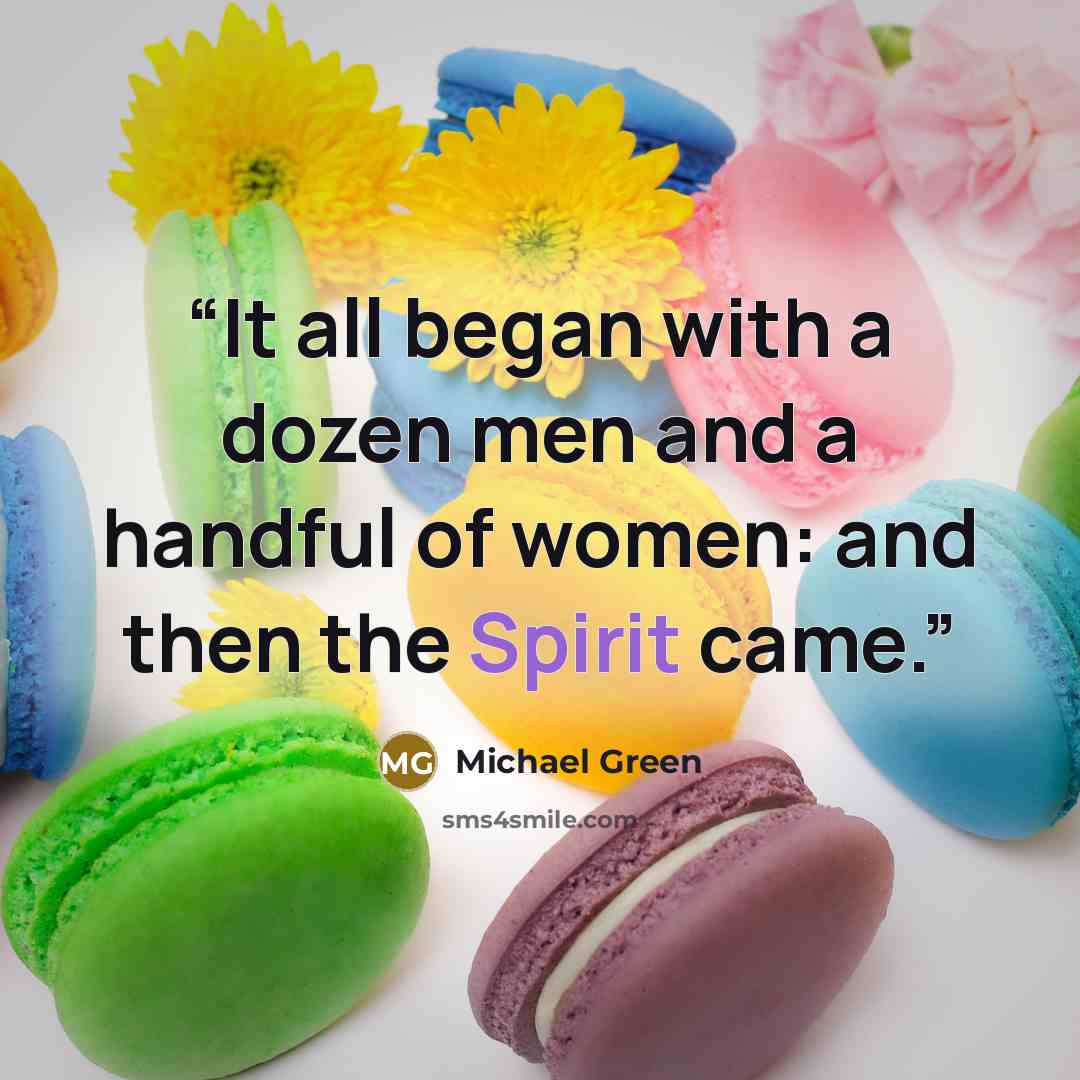 “It all began with a dozen men and a handful of women: and then the Spirit came.” quote by Michael Green