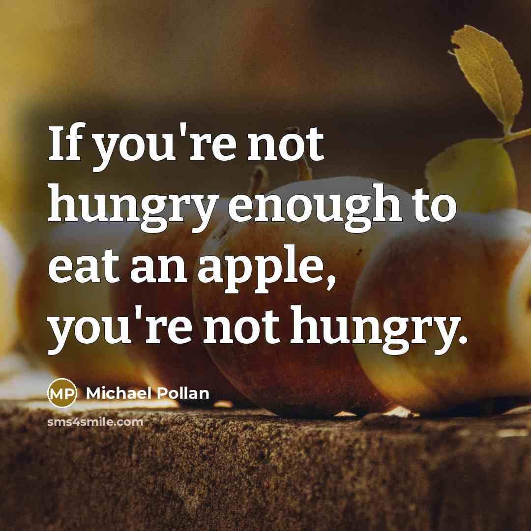 “If you're not hungry enough to eat an apple, you're…” quote by Michael Pollan