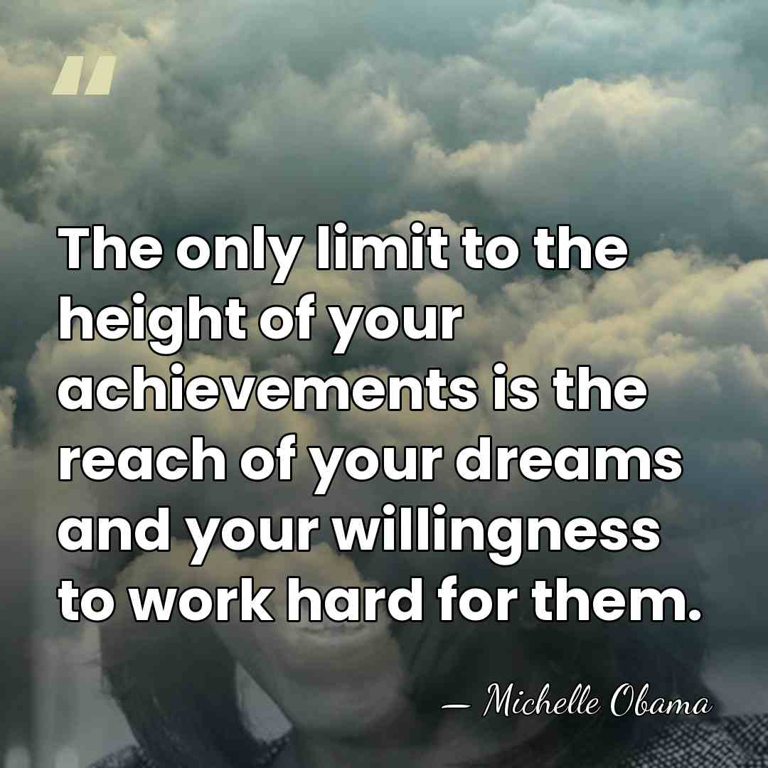 The only limit to the height of your achievements is the reach&hellip; - Michelle Obama