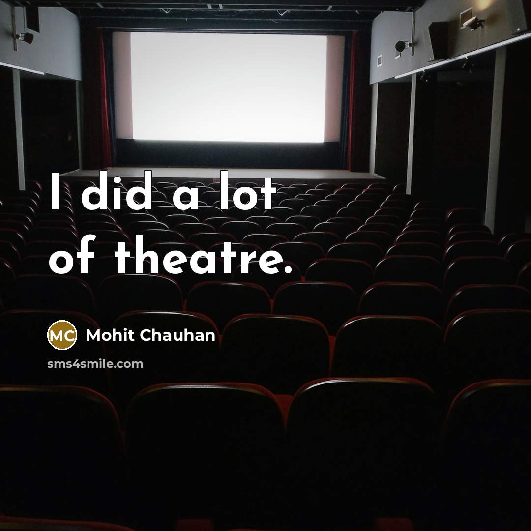 “I did a lot of theatre.…” quote by Mohit Chauhan