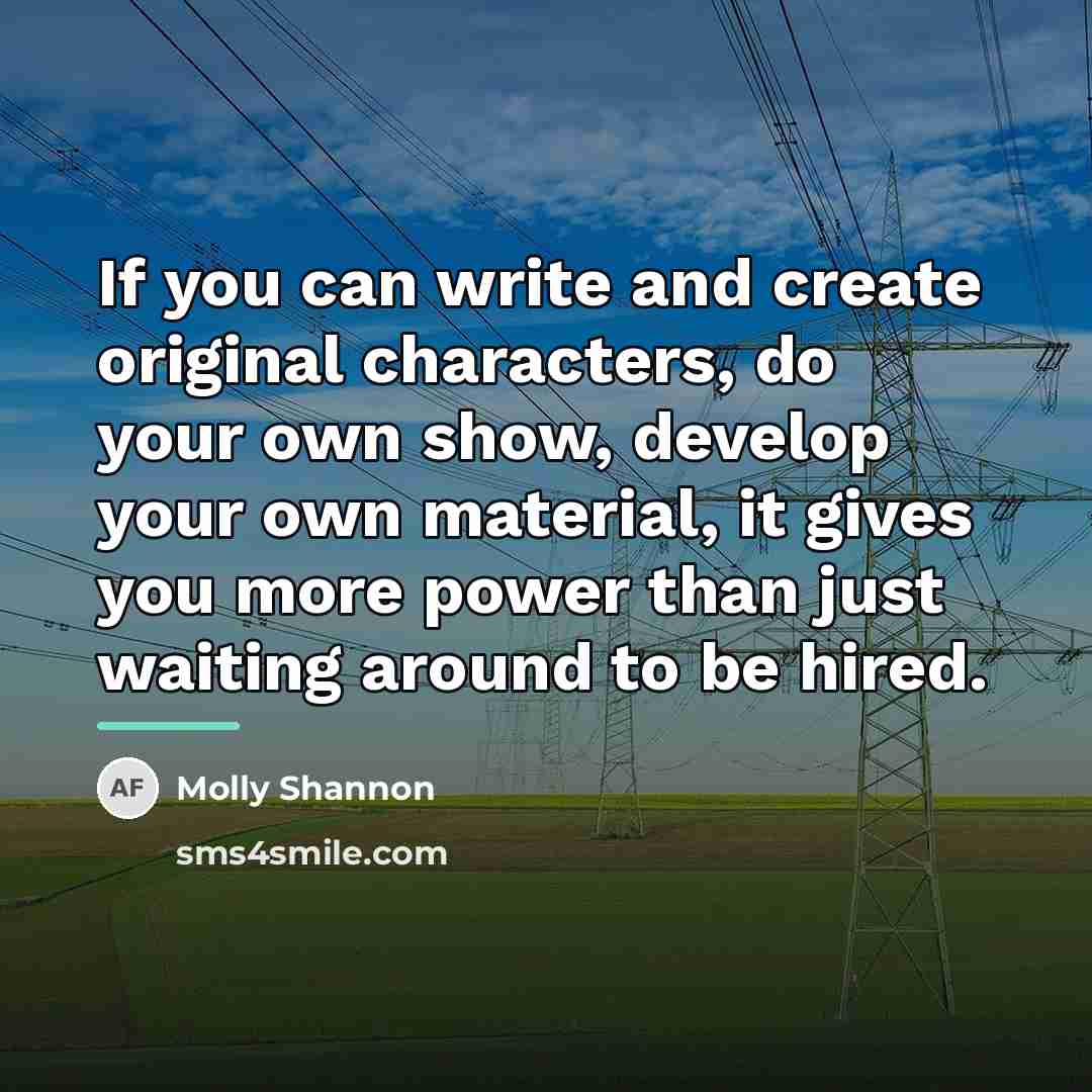 “If you can write and create original characters, do your…” quote by Molly Shannon