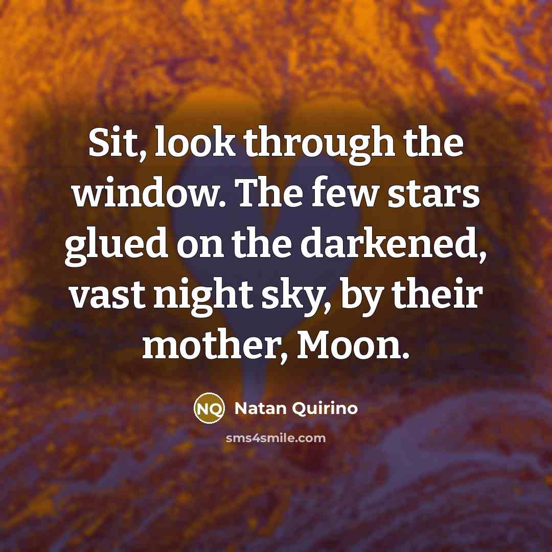 “Sit, look through the window. The few stars glued on…” quote by Natan Quirino