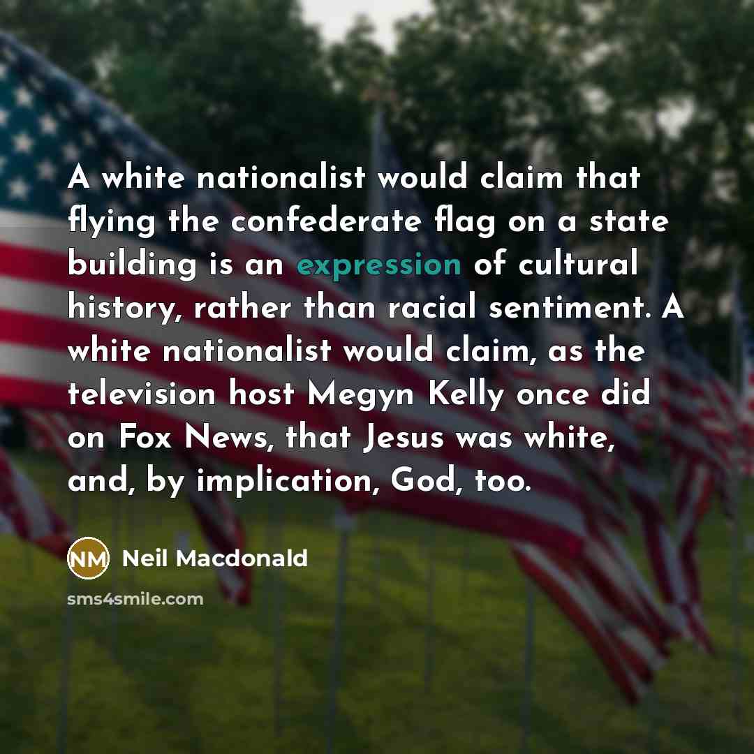 “A white nationalist would claim that flying the confederate flag…” quote by Neil Macdonald
