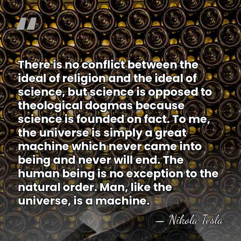 There is no conflict between the ideal of religion and the ideal&hellip; - Nikola Tesla