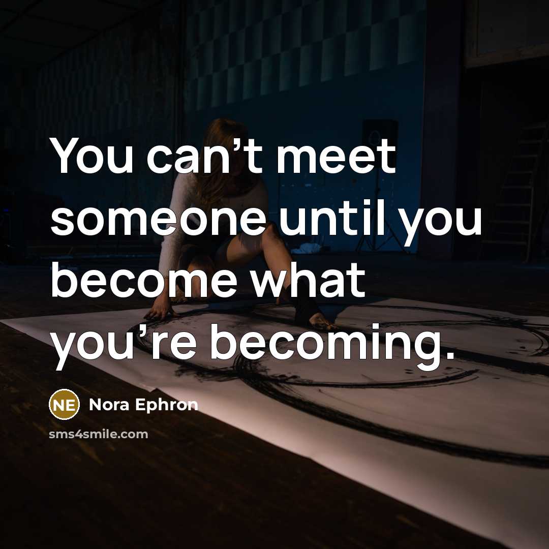 “You can't meet someone until you become what you're becoming.…” quote by Nora Ephron