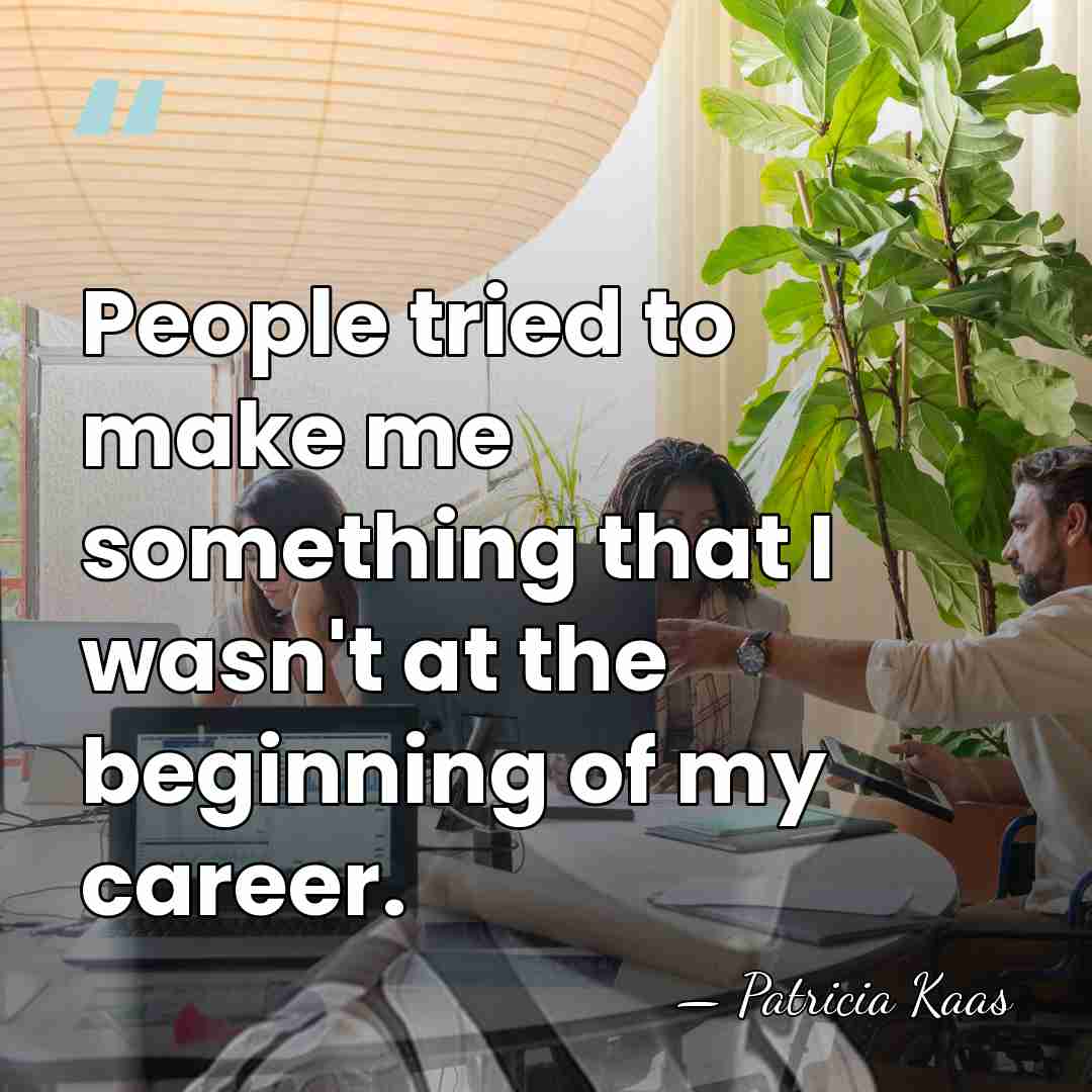 People tried to make me something that I wasn't at the beginning&hellip; - Patricia Kaas