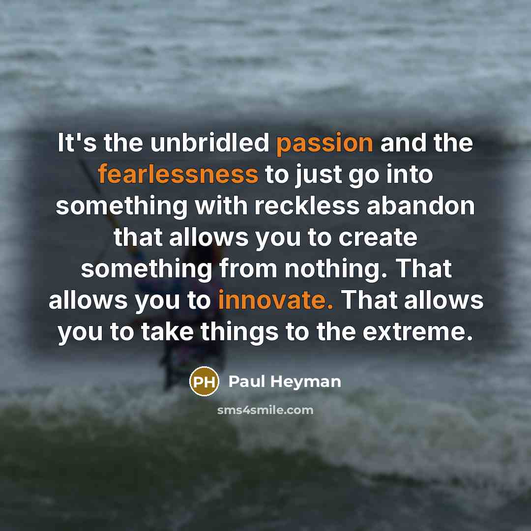 “It's the unbridled passion and the fearlessness to just go…” quote by Paul Heyman