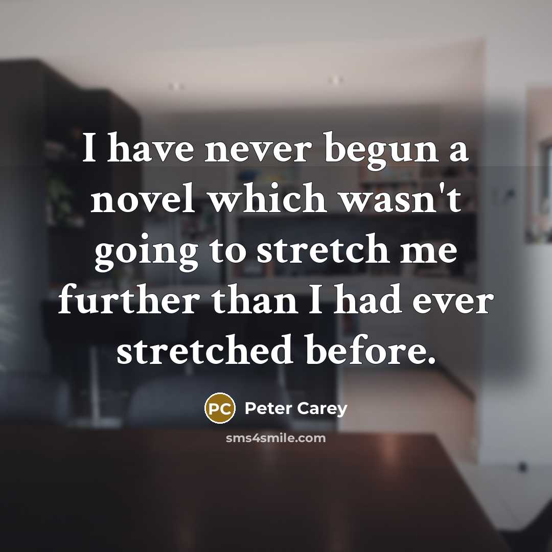 “I have never begun a novel which wasn't going to…” quote by Peter Carey