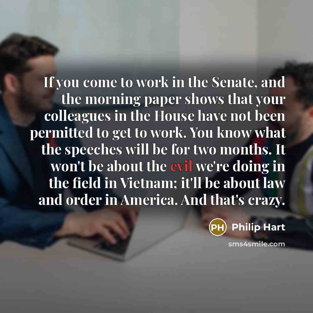 “If you come to work in the Senate, and the…” quote by Philip Hart
