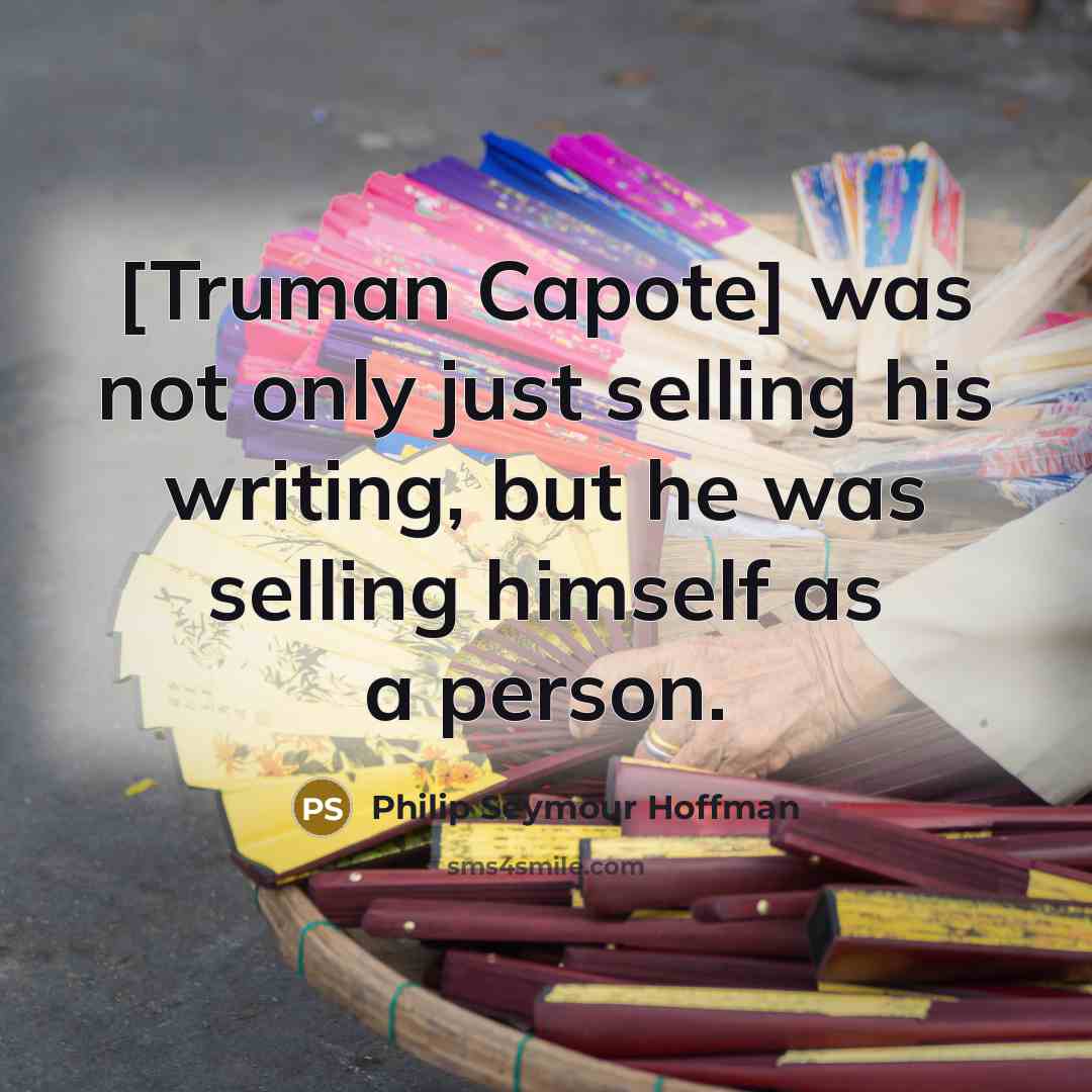“[Truman Capote] was not only just selling his writing, but…” quote by Philip Seymour Hoffman