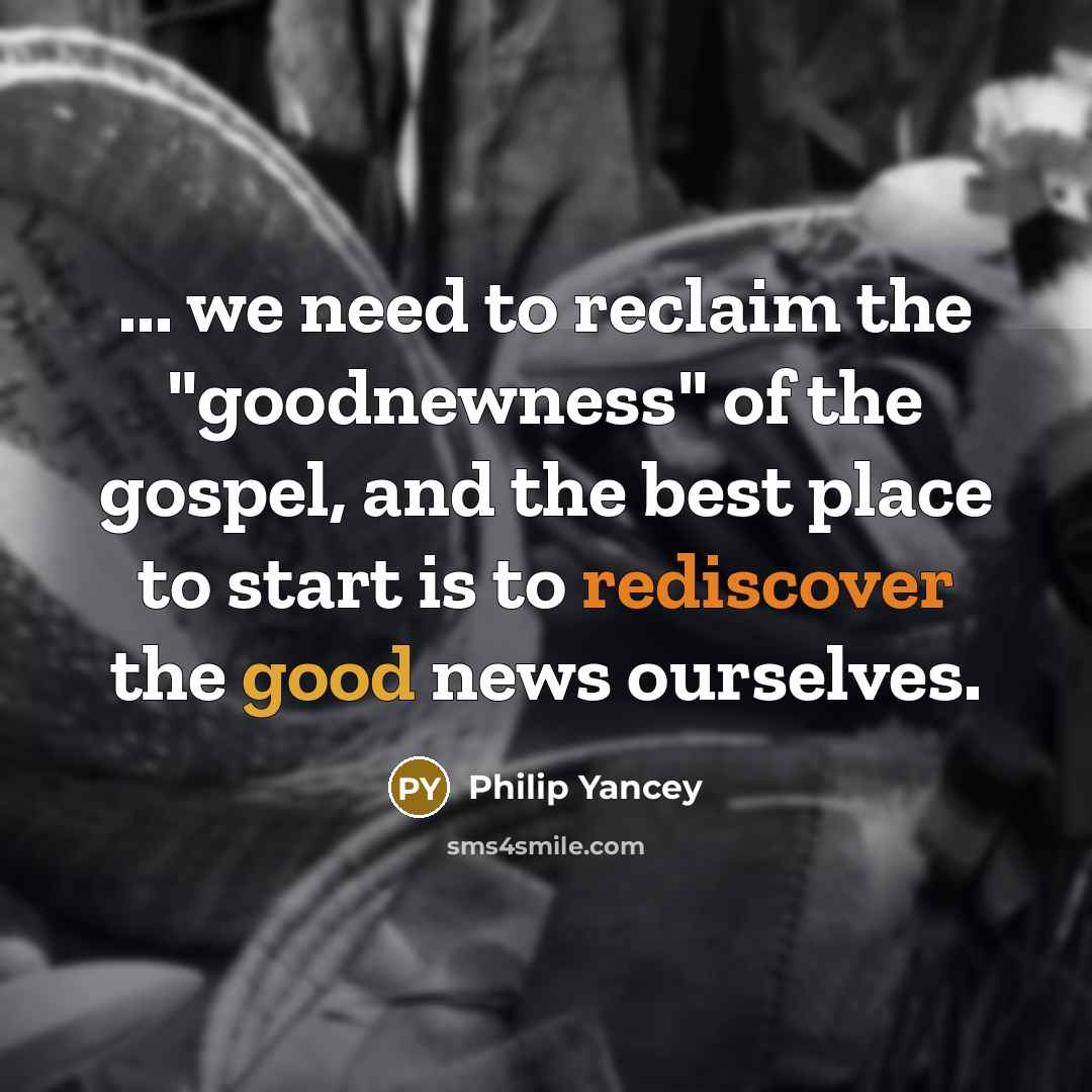 “... we need to reclaim the "goodnewness" of the gospel,…” quote by Philip Yancey