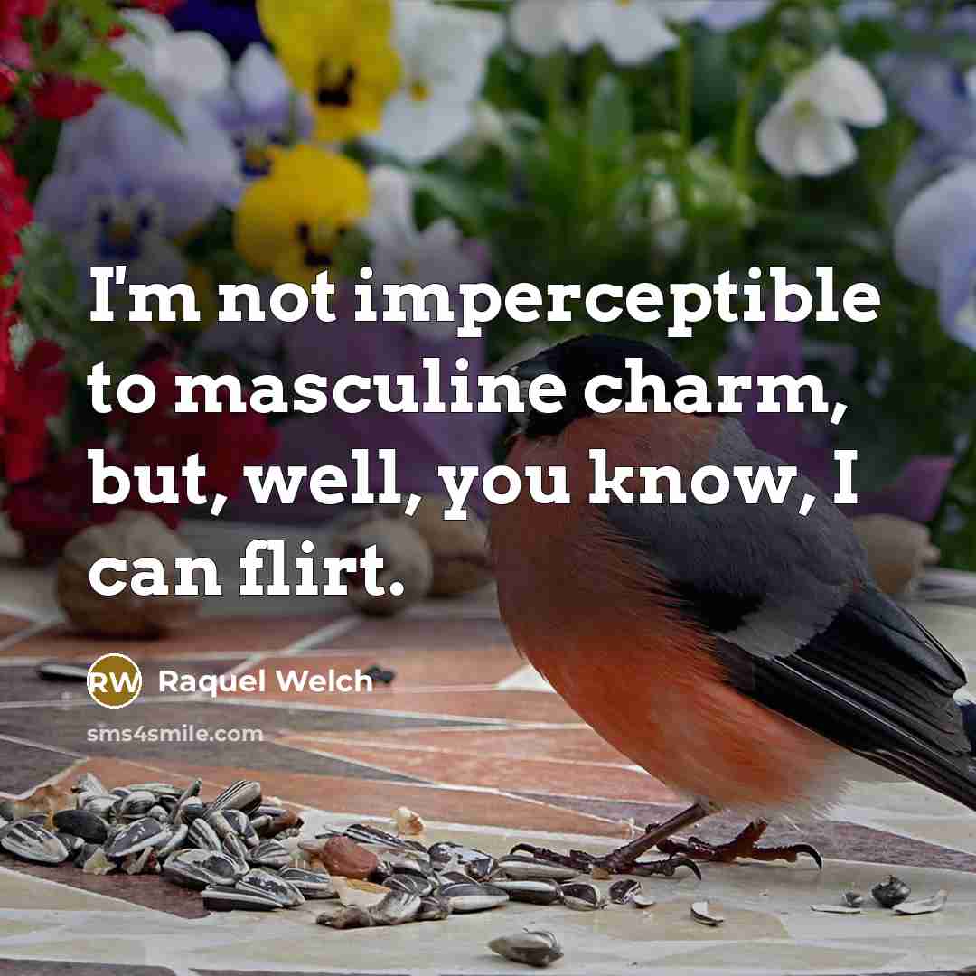 “I'm not imperceptible to masculine charm, but, well, you know,…” quote by Raquel Welch