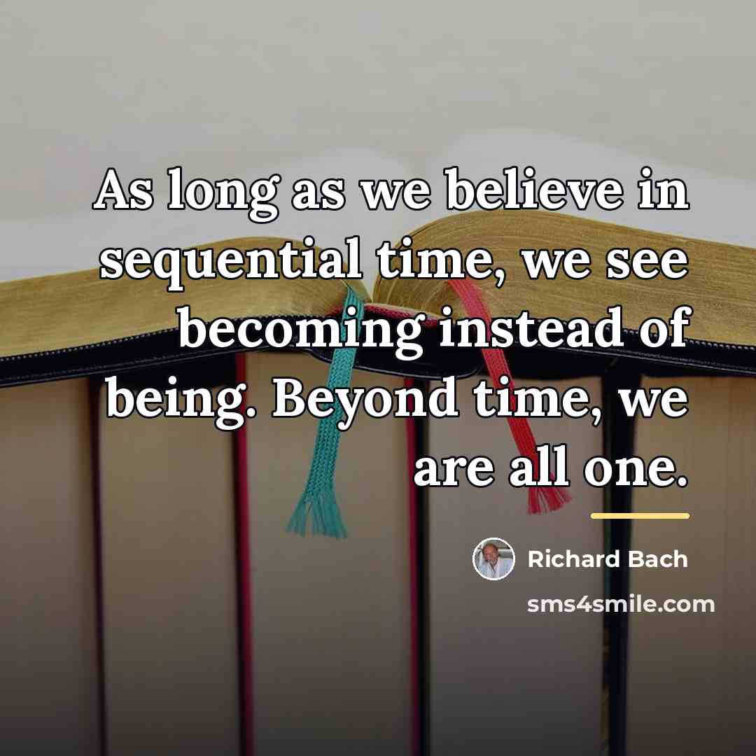 “As long as we believe in sequential time, we see…” quote by Richard Bach