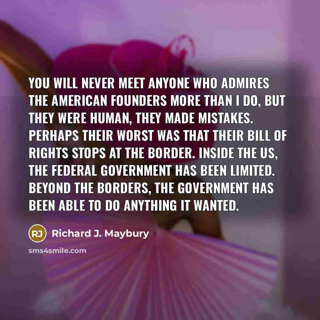 “You will never meet anyone who admires the American founders…” quote by Richard J. Maybury