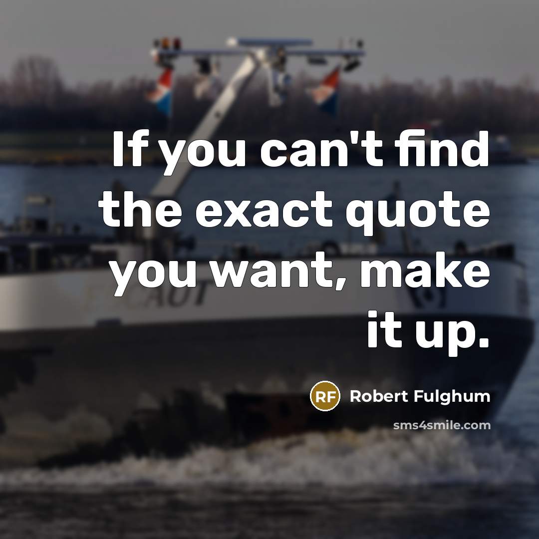 “If you can't find the exact quote you want, make…” quote by Robert Fulghum