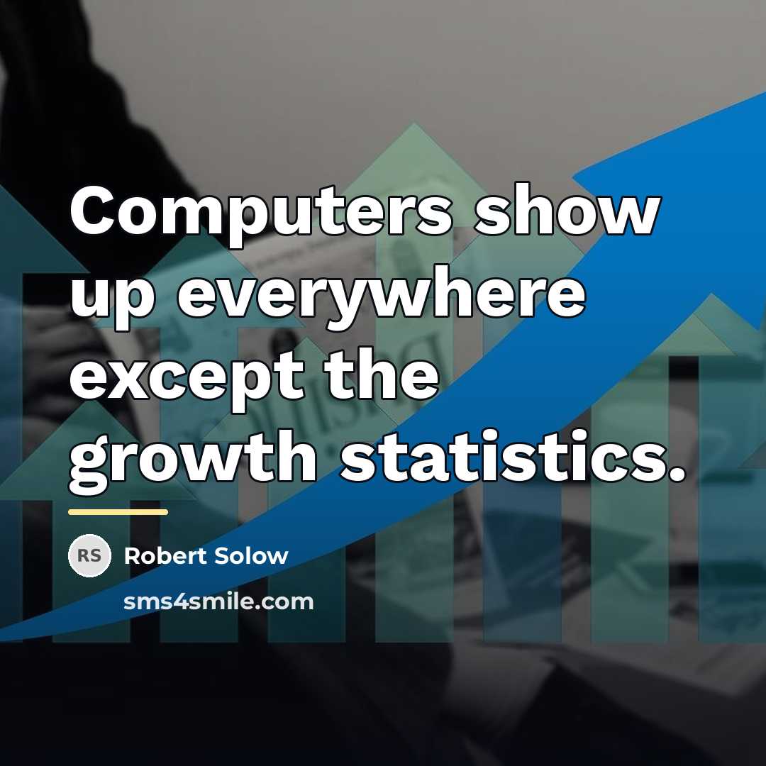 “Computers show up everywhere except the growth statistics.…” quote by Robert Solow