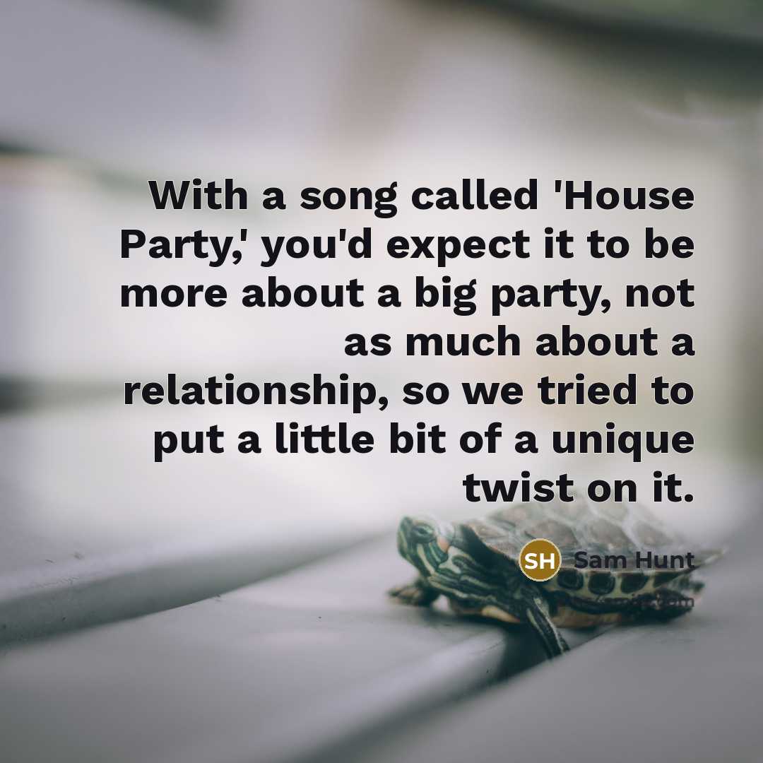 “With a song called 'House Party,' you'd expect it to…” quote by Sam Hunt