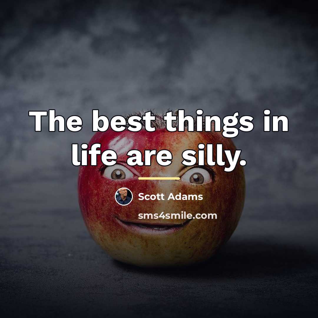 “The best things in life are silly.…” quote by Scott Adams