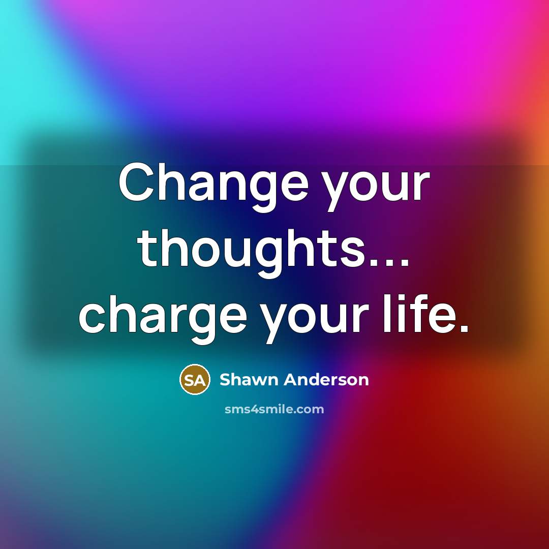 “Change your thoughts... charge your life.…” quote by Shawn Anderson