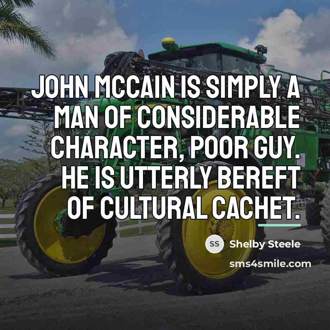 “John McCain is simply a man of considerable character, poor…” quote by Shelby Steele