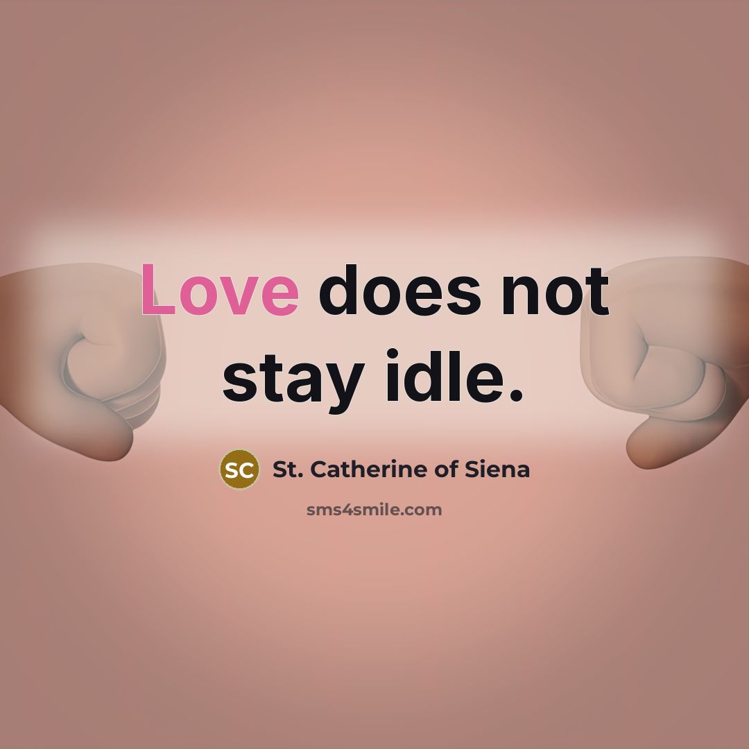 “Love does not stay idle.…” quote by St. Catherine of Siena