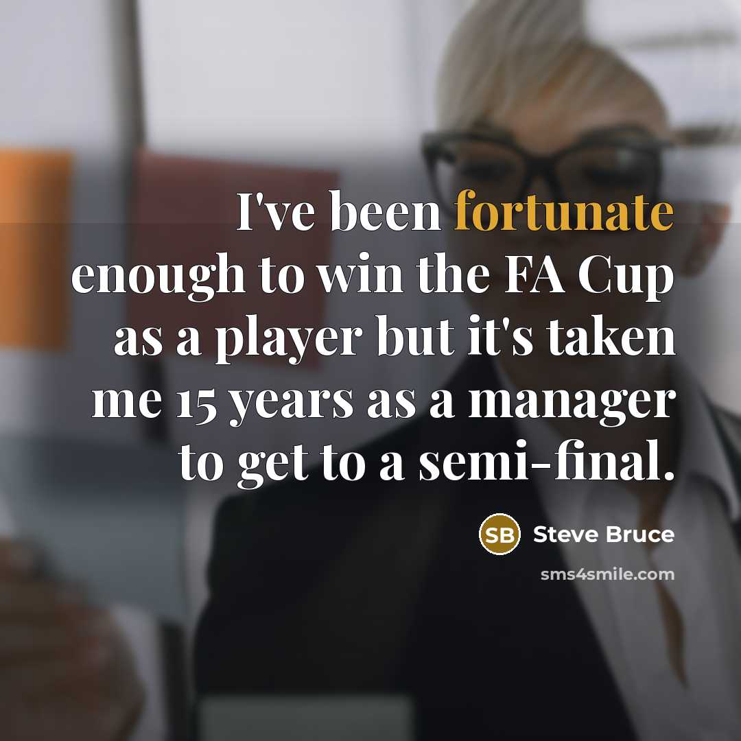 “I've been fortunate enough to win the FA Cup as…” quote by Steve Bruce