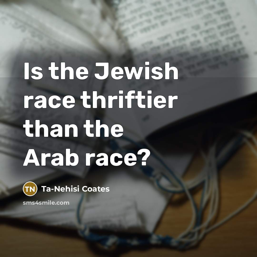 “Is the Jewish race thriftier than the Arab race?” quote by Ta-Nehisi Coates