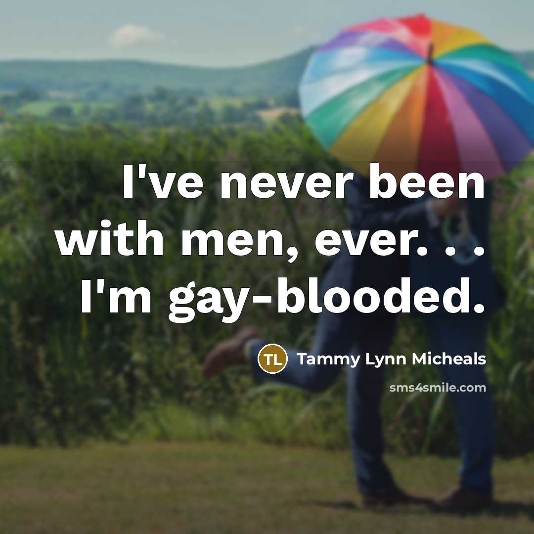 “I've never been with men, ever. . . I'm gay-blooded.” quote by Tammy Lynn Micheals