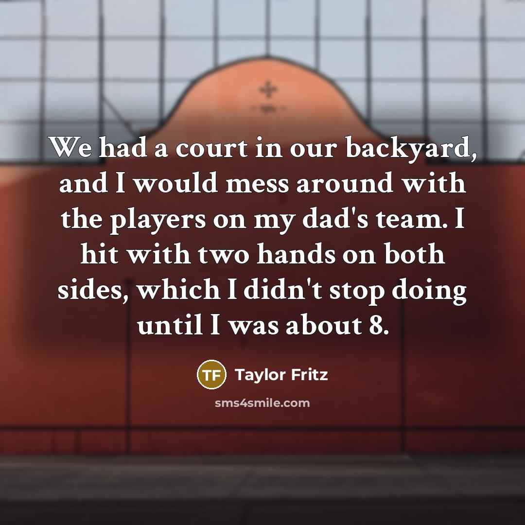 “We had a court in our backyard, and I would…” quote by Taylor Fritz