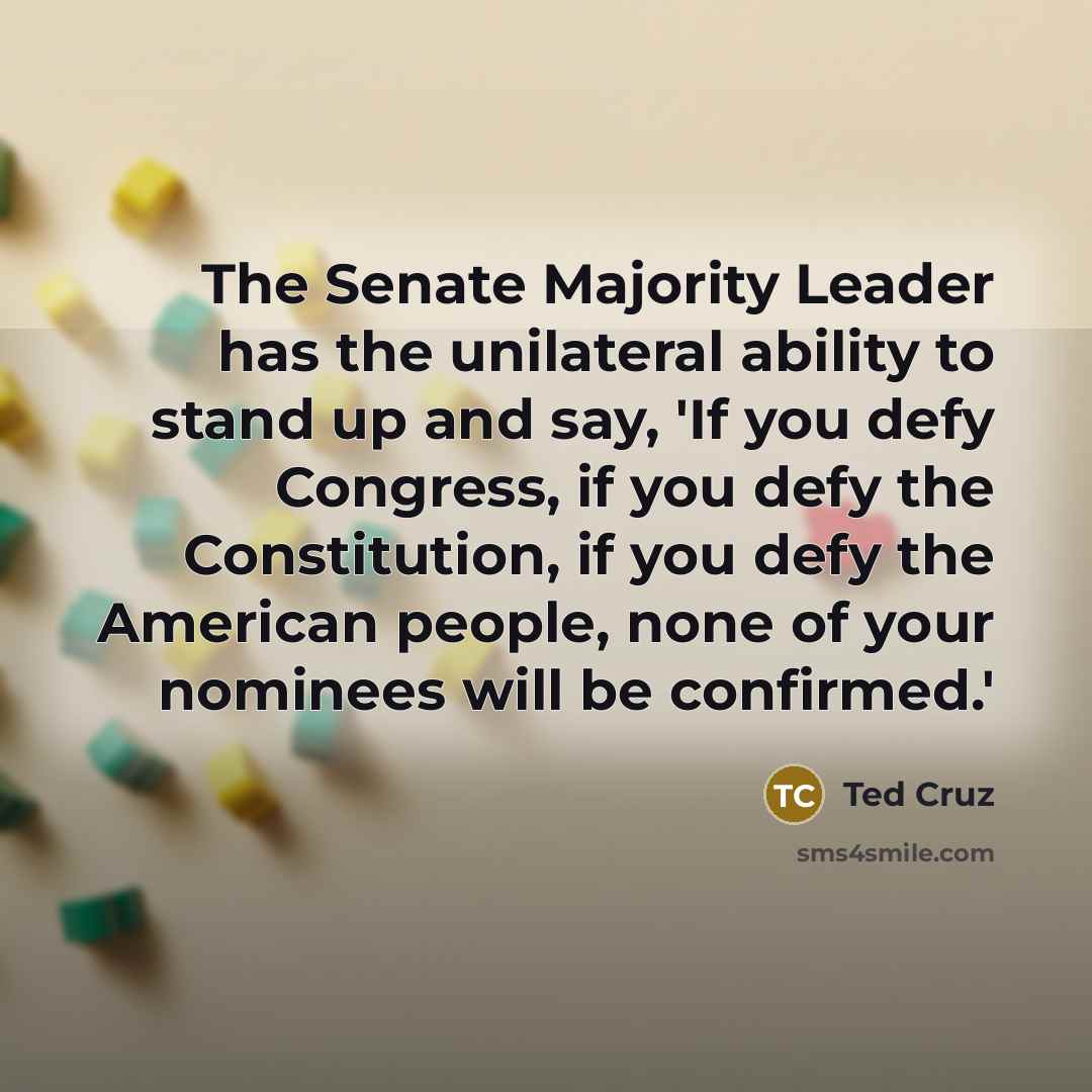 “The Senate Majority Leader has the unilateral ability to stand…” quote by Ted Cruz