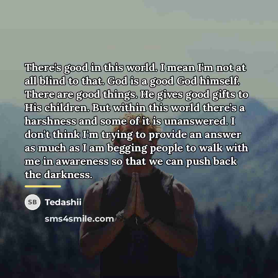 “There's good in this world. I mean I'm not at…” quote by Tedashii