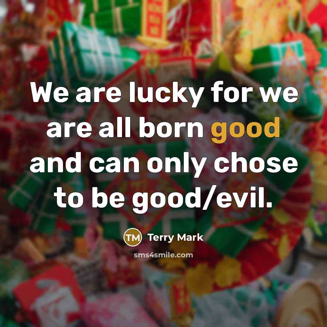 “We are lucky for we are all born good and…” quote by Terry Mark
