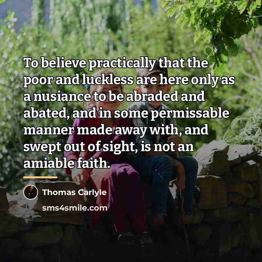 “To believe practically that the poor and luckless are here…” quote by Thomas Carlyle