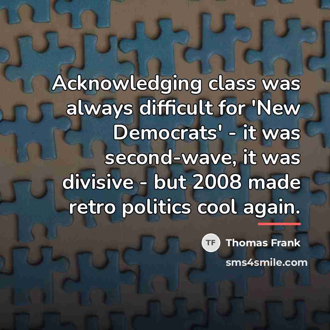 “Acknowledging class was always difficult for 'New Democrats' - it…” quote by Thomas Frank