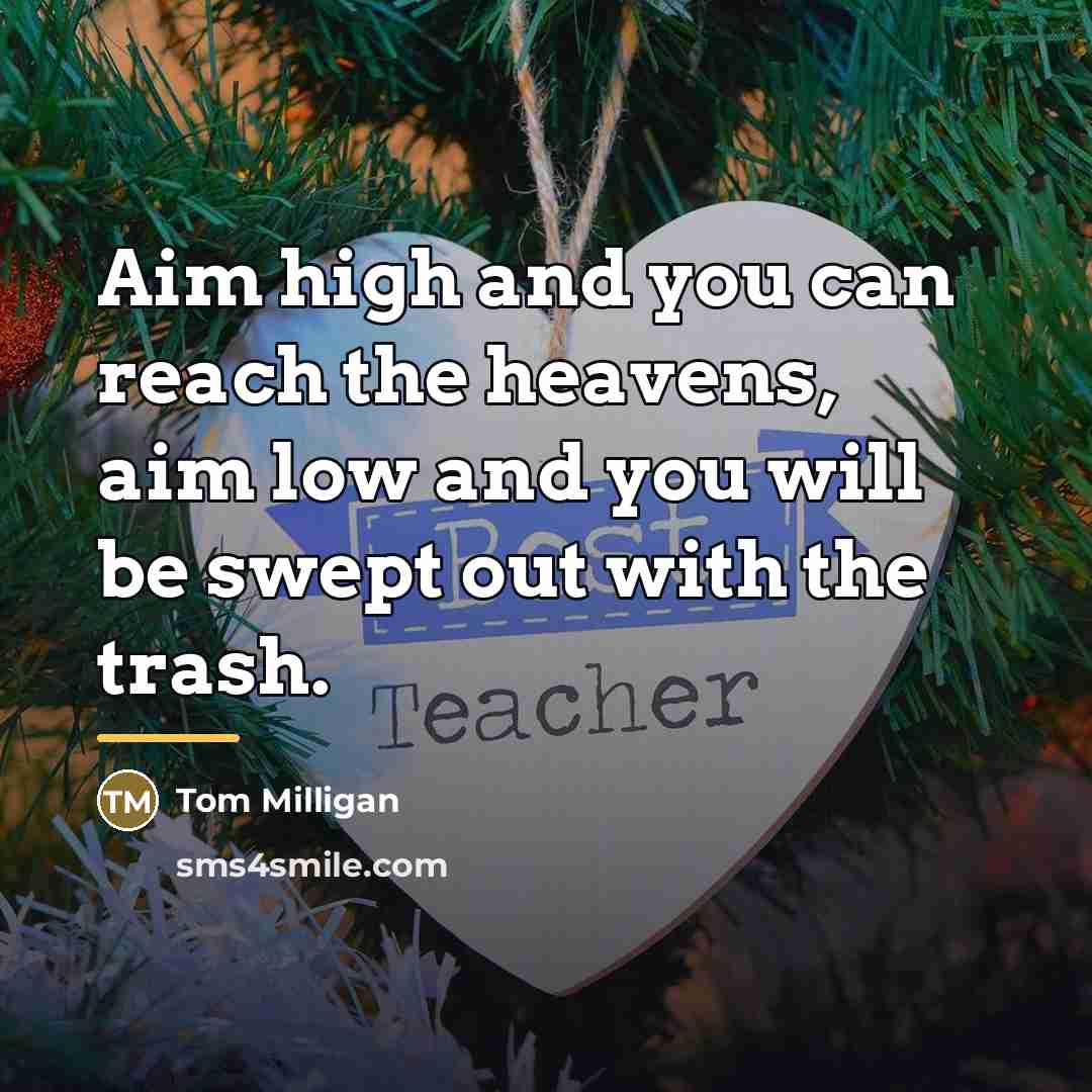 “Aim high and you can reach the heavens, aim low…” quote by Tom Milligan
