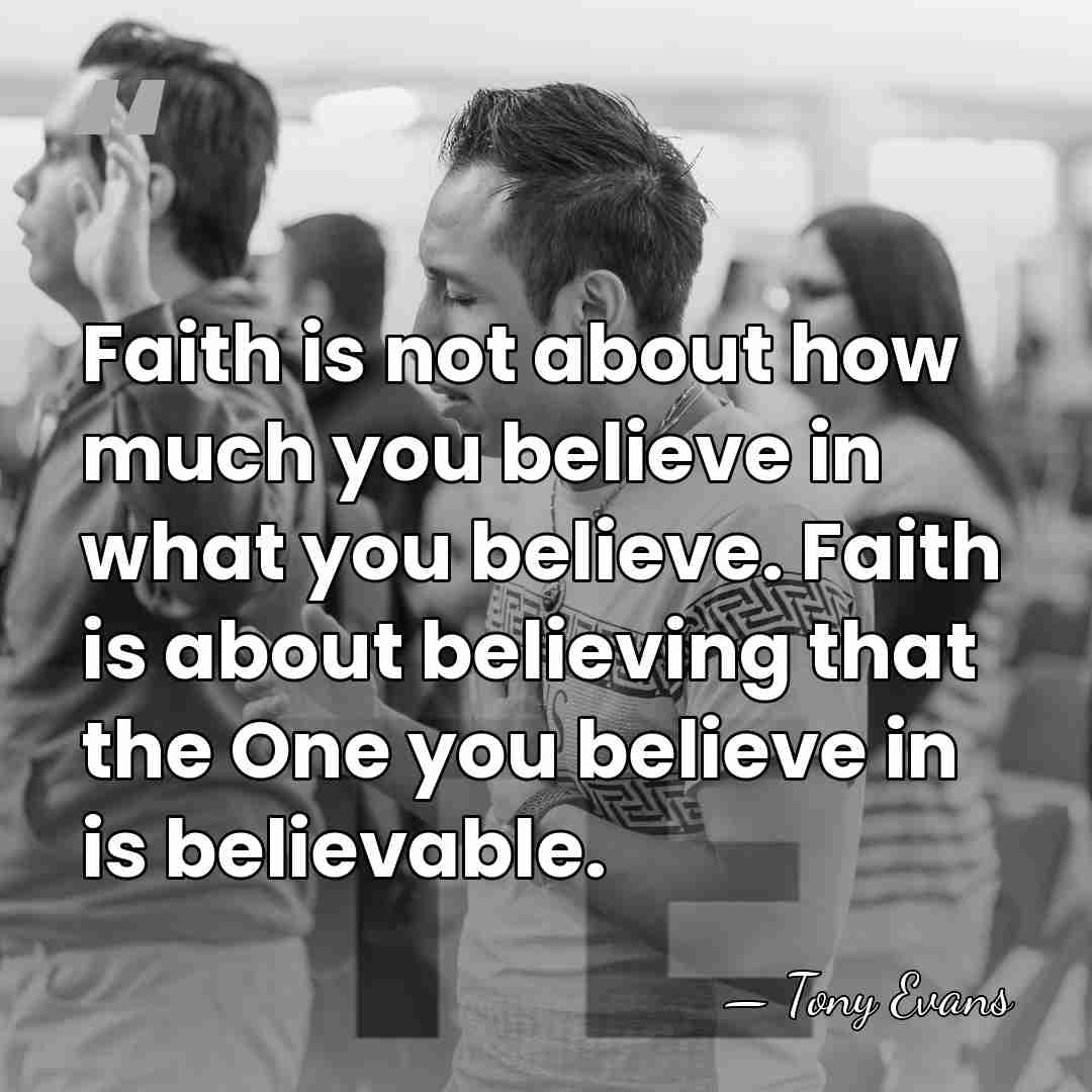 Faith is not about how much you believe in what you believe.&hellip; - Tony Evans