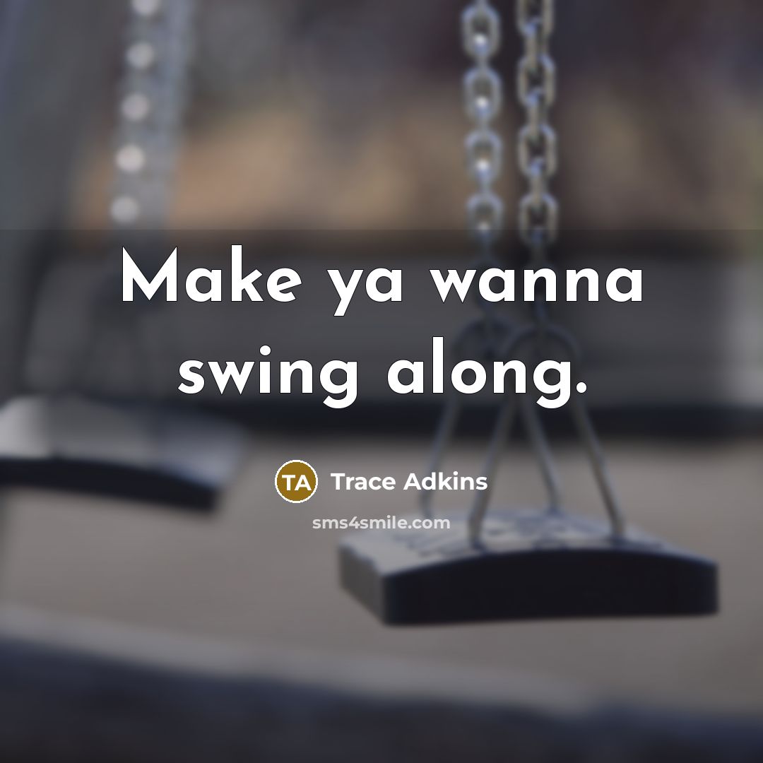 “Make ya wanna swing along.” quote by Trace Adkins