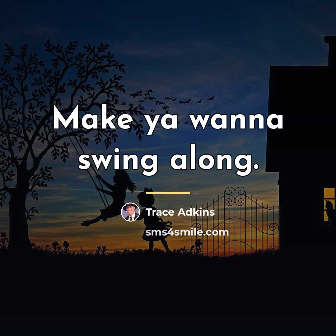 “Make ya wanna swing along.…” quote by Trace Adkins