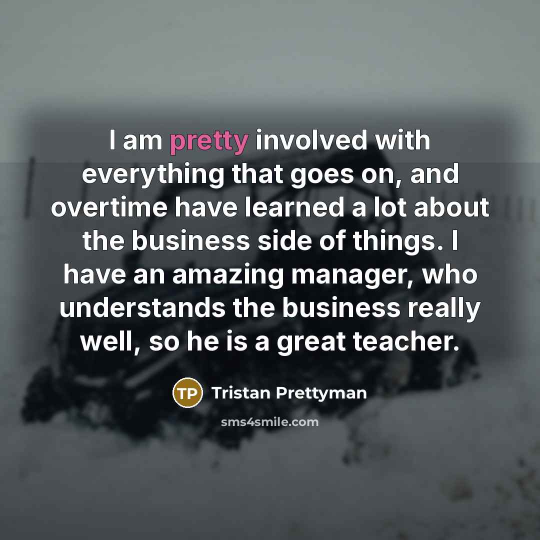 “I am pretty involved with everything that goes on, and…” quote by Tristan Prettyman