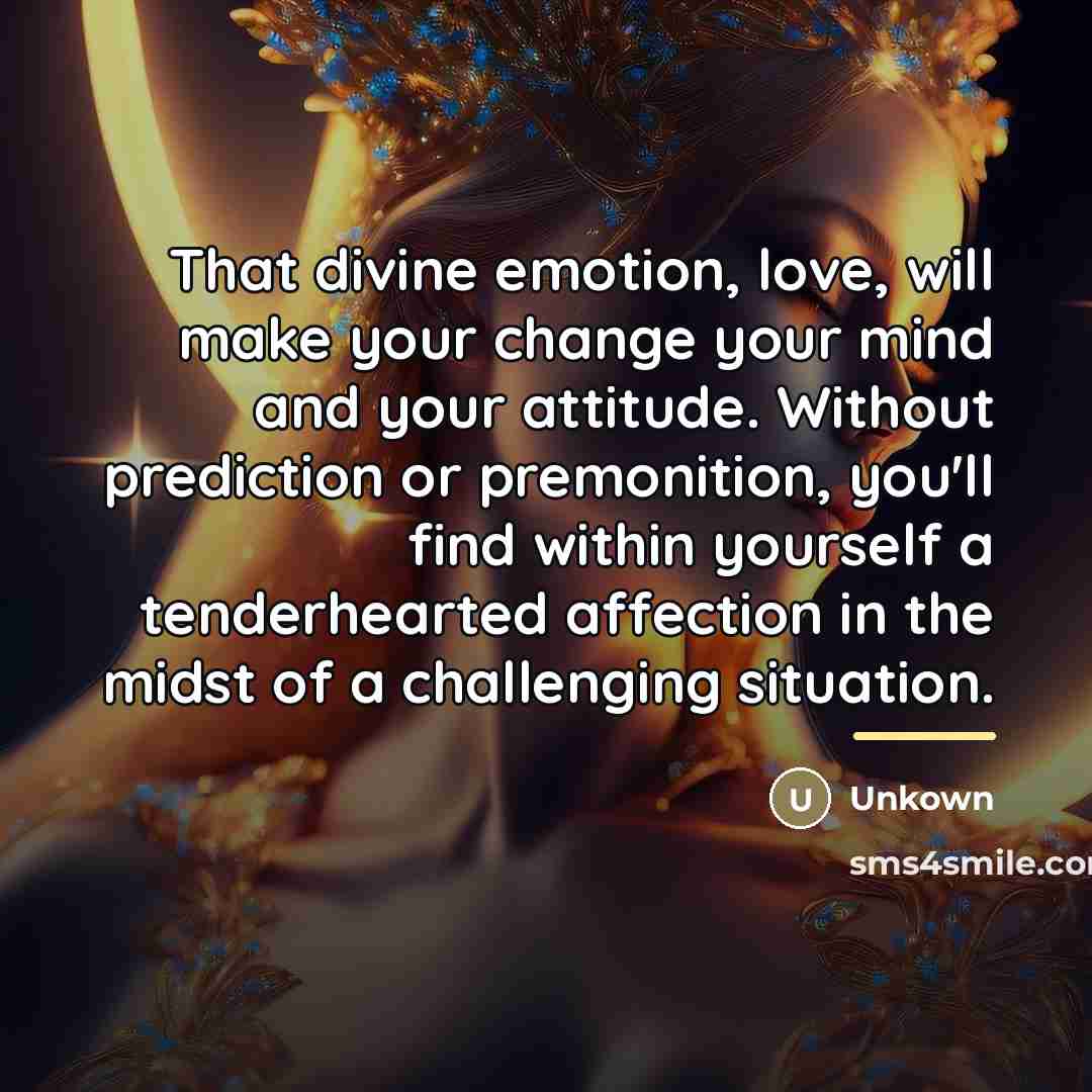 “That divine emotion, love, will make your change your mind…” quote by Unkown
