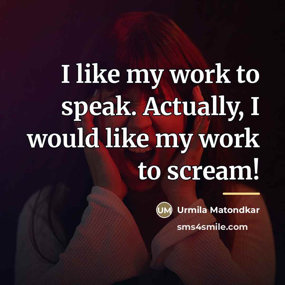 “I like my work to speak. Actually, I would like…” quote by Urmila Matondkar