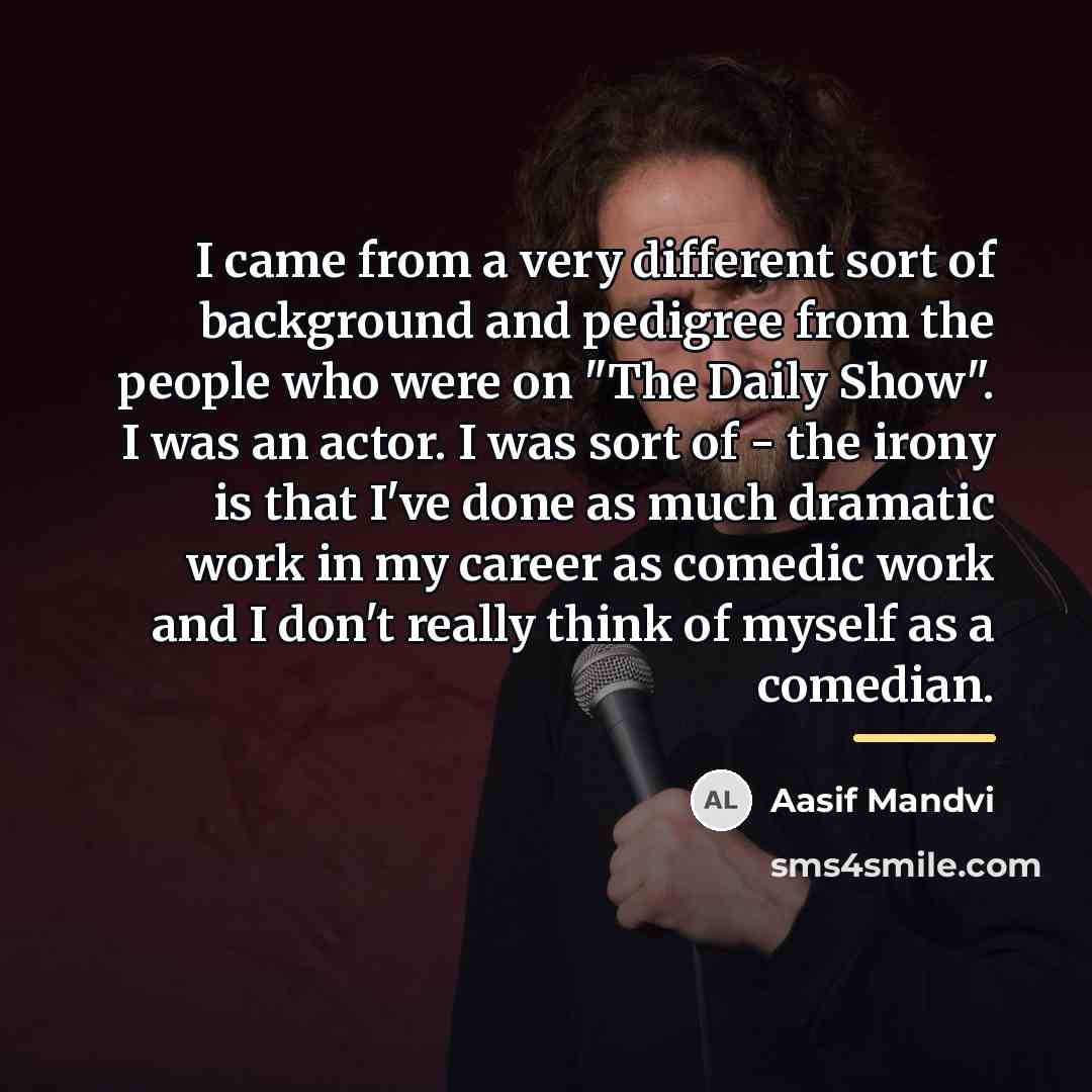 “I came from a very different sort of background and…” quote by Aasif Mandvi