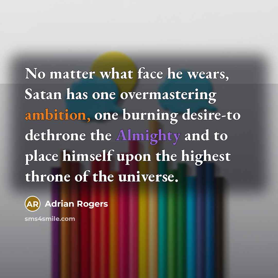 “No matter what face he wears, Satan has one overmastering…” quote by Adrian Rogers