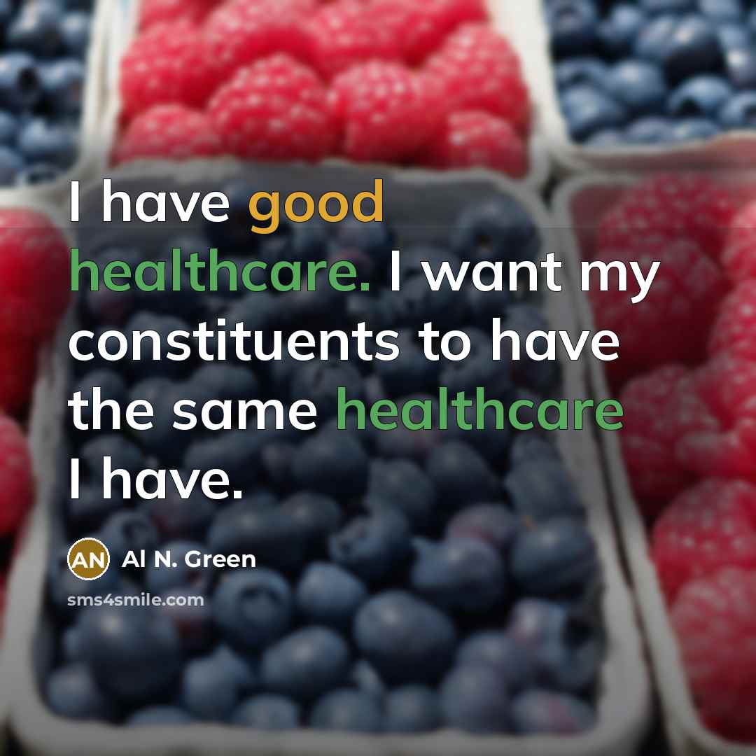 “I have good healthcare. I want my constituents to have…” quote by Al N. Green