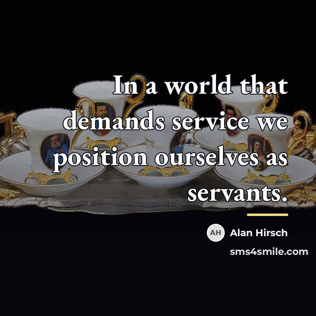 “In a world that demands service we position ourselves as…” quote by Alan Hirsch