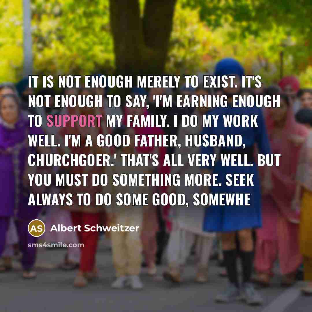 “It is not enough merely to exist. It's not enough…” quote by Albert Schweitzer