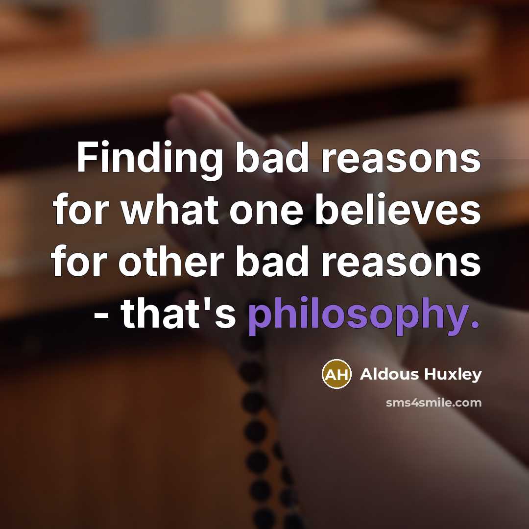 “Finding bad reasons for what one believes for other bad…” quote by Aldous Huxley
