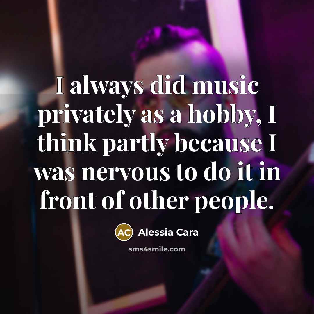 “I always did music privately as a hobby, I think…” quote by Alessia Cara
