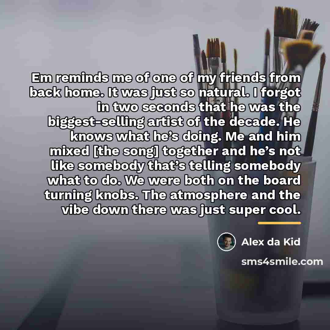 “Em reminds me of one of my friends from back…” quote by Alex da Kid