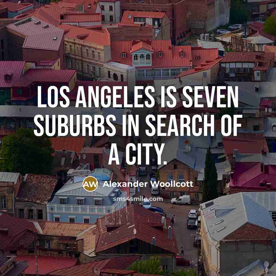 “Los Angeles is seven suburbs in search of a city.…” quote by Alexander Woollcott